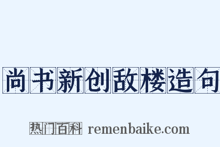 尚书新创敌楼造句是什么意思的图片